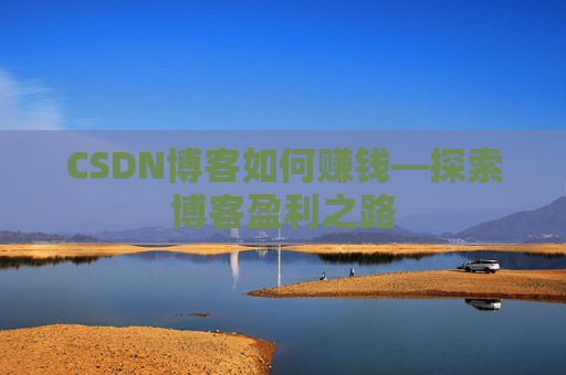CSDN博客如何赚钱—探索博客盈利之路